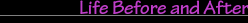 Life Before and After